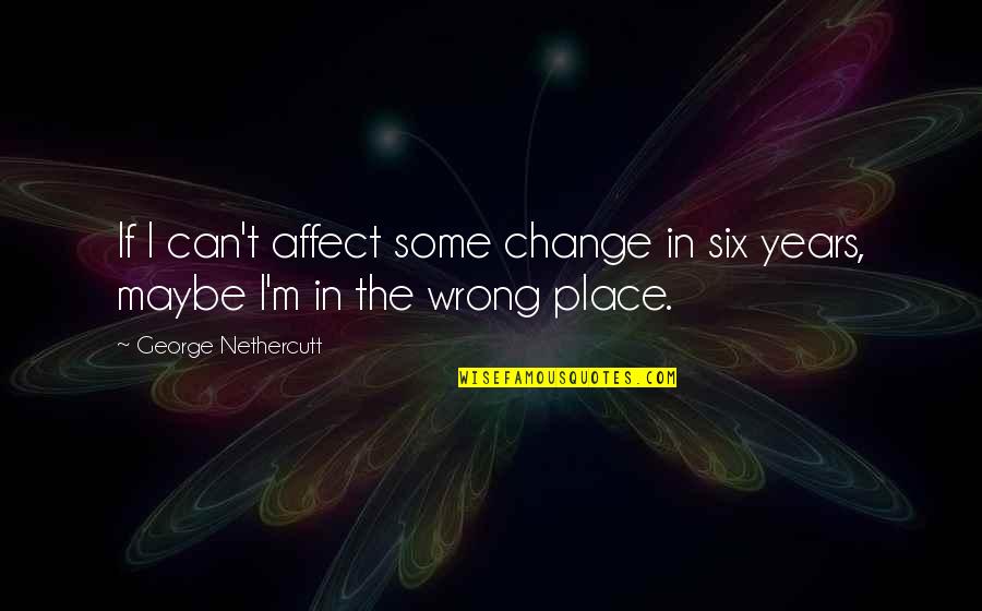 Magwitch Character Quotes By George Nethercutt: If I can't affect some change in six Magwitch Character Quotes By George Nethercutt: If I can't affect some change in six