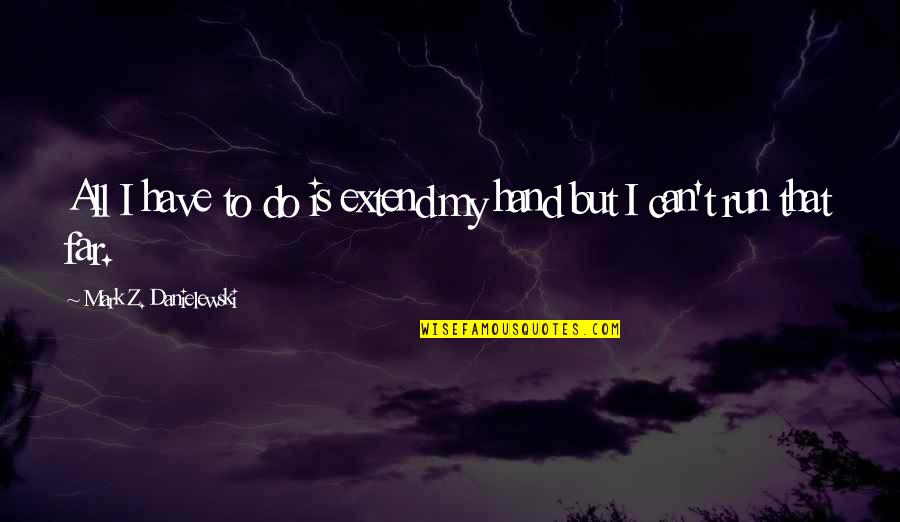Magwitch Death Quotes By Mark Z. Danielewski: All I have to do is extend my