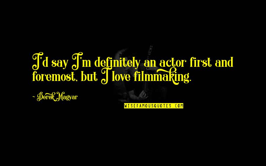 Magyar Love Quotes By Derek Magyar: I'd say I'm definitely an actor first and