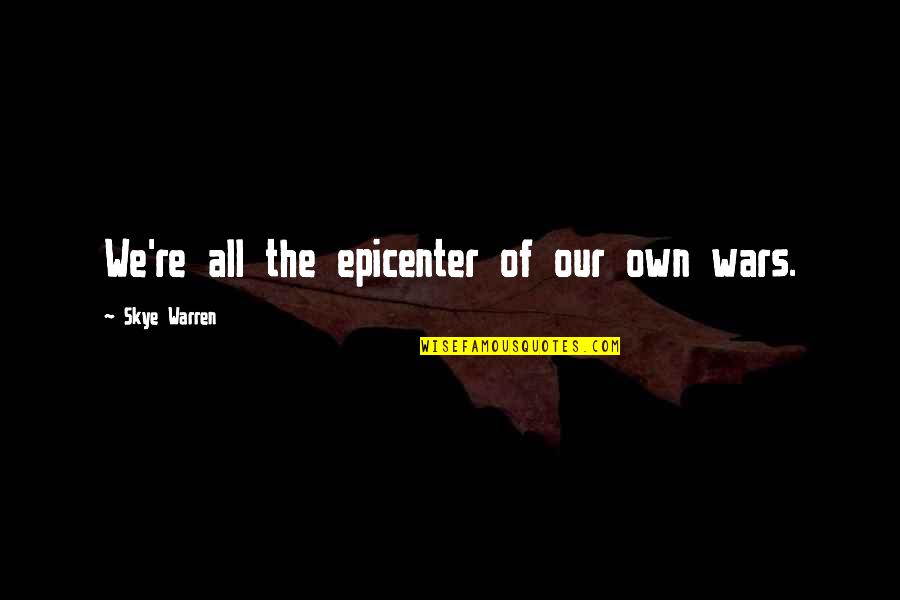 Magyarits Quotes By Skye Warren: We're all the epicenter of our own wars. Magyarits Quotes By Skye Warren: We're all the epicenter of our own wars.