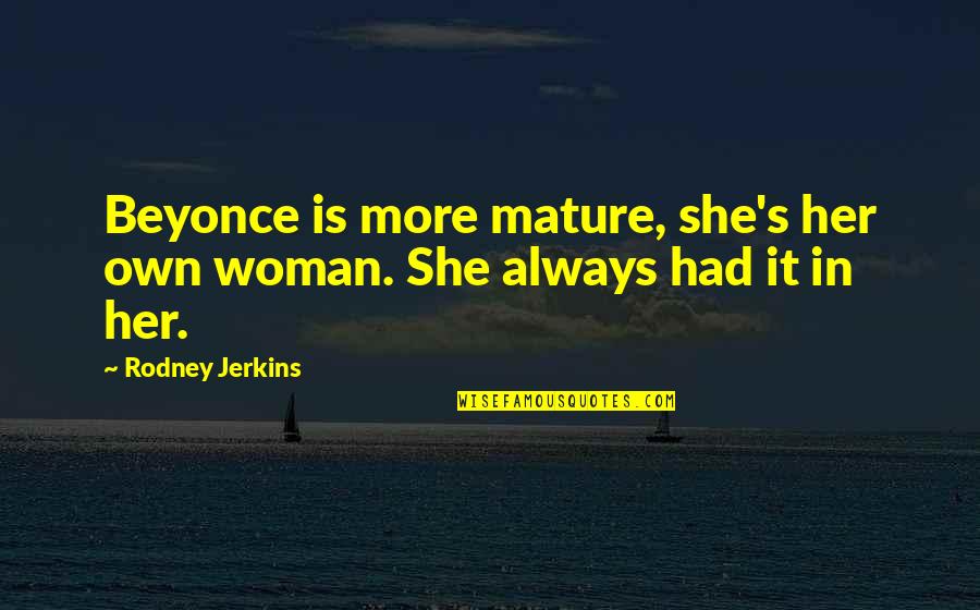 Magyars Wikipedia Quotes By Rodney Jerkins: Beyonce is more mature, she's her own woman.