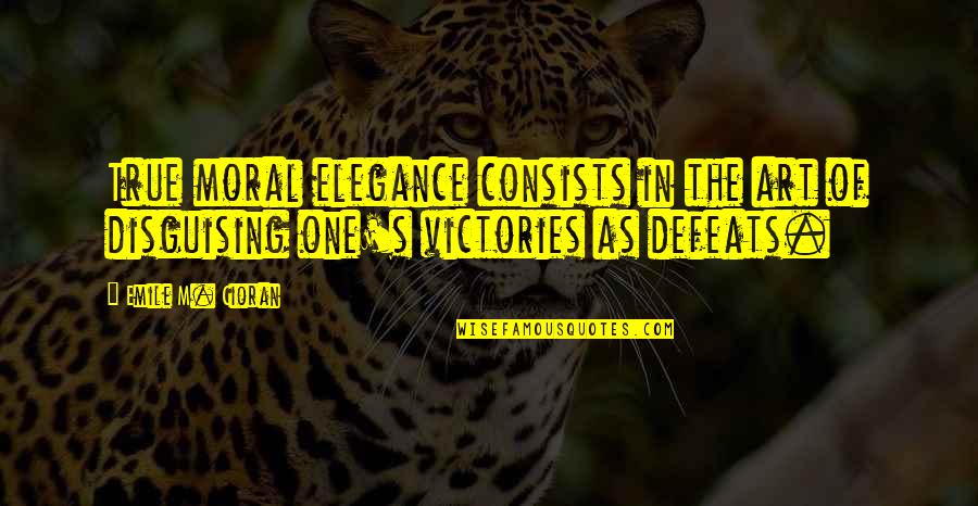 Maha Besar Allah Quotes By Emile M. Cioran: True moral elegance consists in the art of