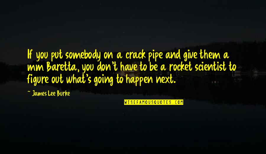 Maha Mantra Kirtan Quotes By James Lee Burke: If you put somebody on a crack pipe Maha Mantra Kirtan Quotes By James Lee Burke: If you put somebody on a crack pipe