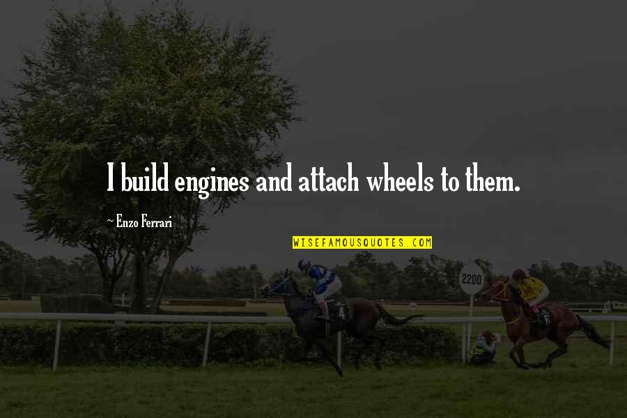 Maha Quotes By Enzo Ferrari: I build engines and attach wheels to them. Maha Quotes By Enzo Ferrari: I build engines and attach wheels to them.