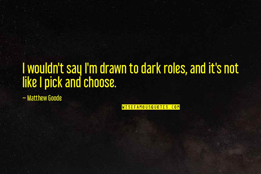 Maha Quotes By Matthew Goode: I wouldn't say I'm drawn to dark roles,