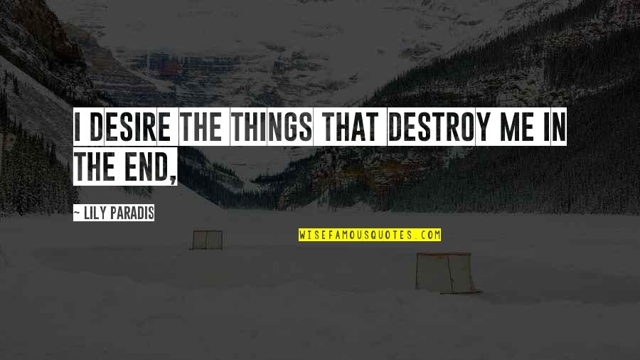 Maha Saptami Quotes By Lily Paradis: I desire the things that destroy me in Maha Saptami Quotes By Lily Paradis: I desire the things that destroy me in