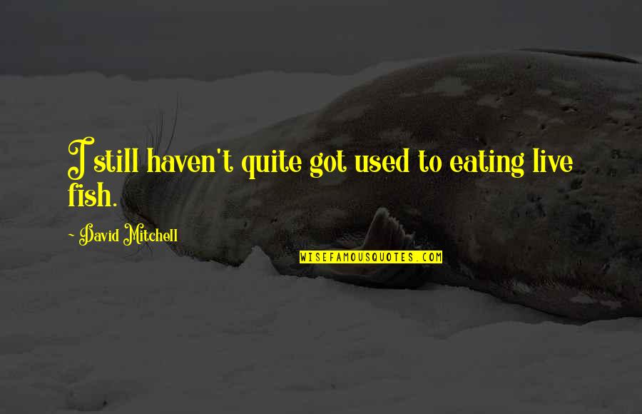Maha Shivaratri Images With Quotes By David Mitchell: I still haven't quite got used to eating Maha Shivaratri Images With Quotes By David Mitchell: I still haven't quite got used to eating