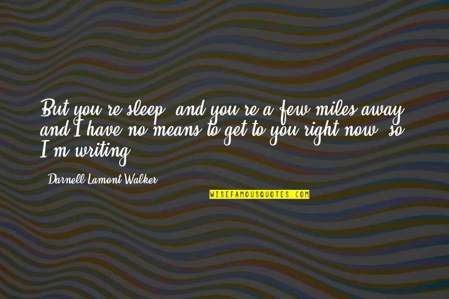 Maha Yogaraja Quotes By Darnell Lamont Walker: But you're sleep, and you're a few miles Maha Yogaraja Quotes By Darnell Lamont Walker: But you're sleep, and you're a few miles