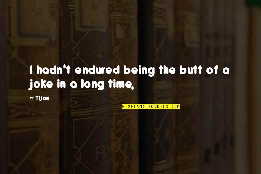 Maha Yogaraja Quotes By Tijan: I hadn't endured being the butt of a