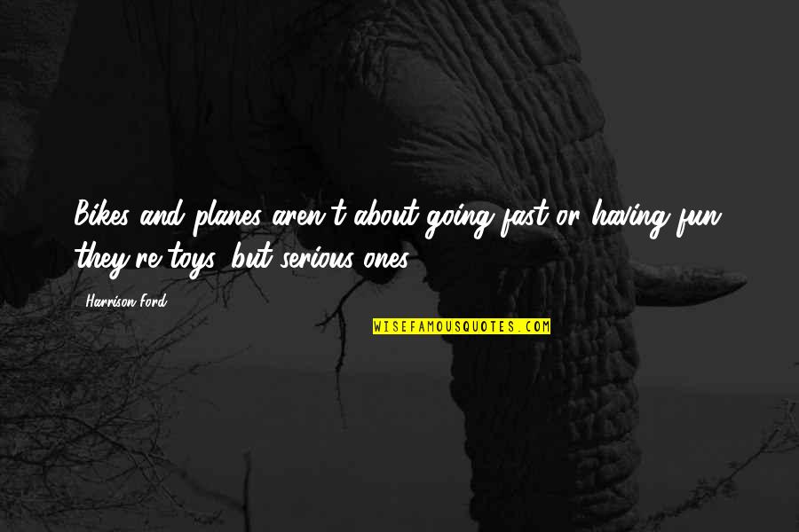 Mahabang Pasensya Quotes By Harrison Ford: Bikes and planes aren't about going fast or