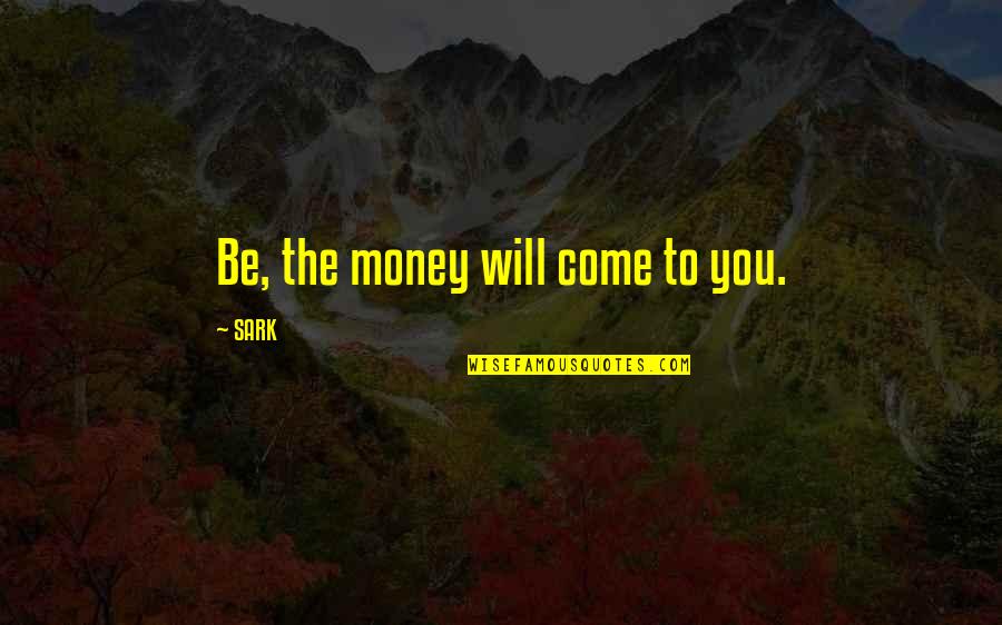 Mahabharat Karan Quotes By SARK: Be, the money will come to you.
