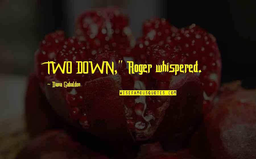 Mahabharata Life Quotes By Diana Gabaldon: TWO DOWN," Roger whispered. Mahabharata Life Quotes By Diana Gabaldon: TWO DOWN," Roger whispered.
