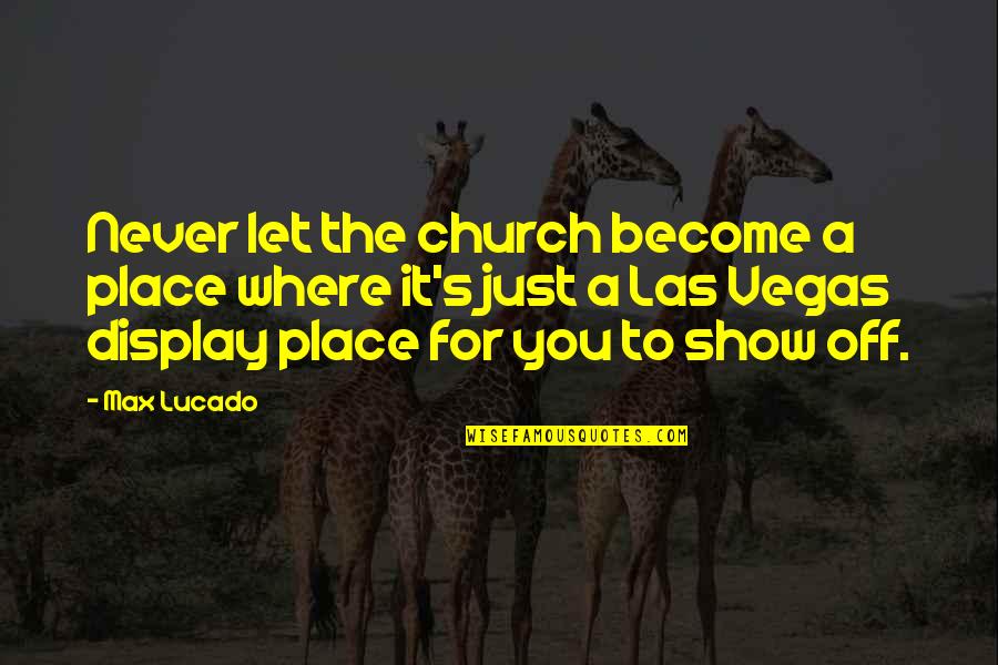 Mahabharata Yudhisthira Quotes By Max Lucado: Never let the church become a place where Mahabharata Yudhisthira Quotes By Max Lucado: Never let the church become a place where