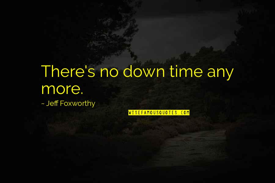 Mahabharatham Quotes By Jeff Foxworthy: There's no down time any more.