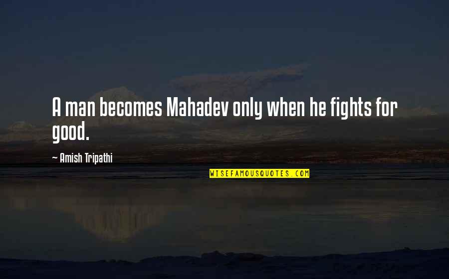 Mahadev Quotes By Amish Tripathi: A man becomes Mahadev only when he fights