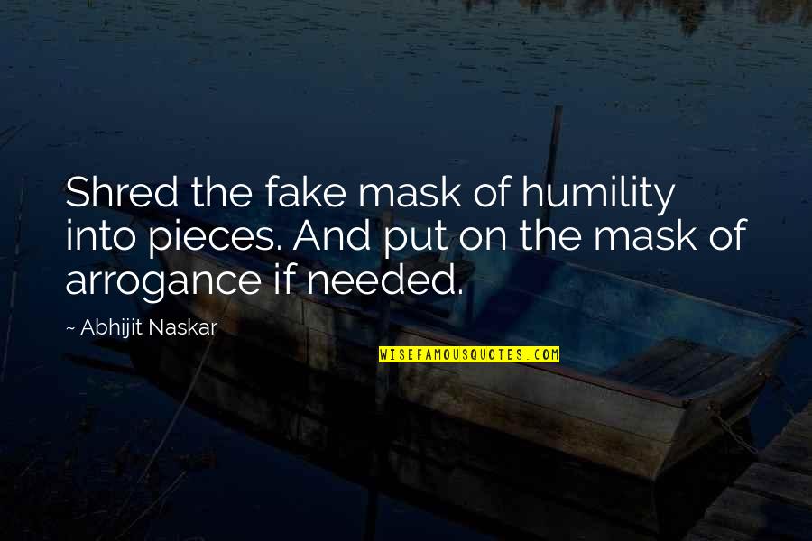 Mahadewa University Quotes By Abhijit Naskar: Shred the fake mask of humility into pieces.