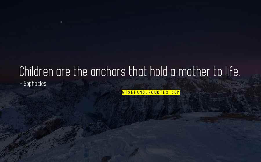 Mahadewa University Quotes By Sophocles: Children are the anchors that hold a mother