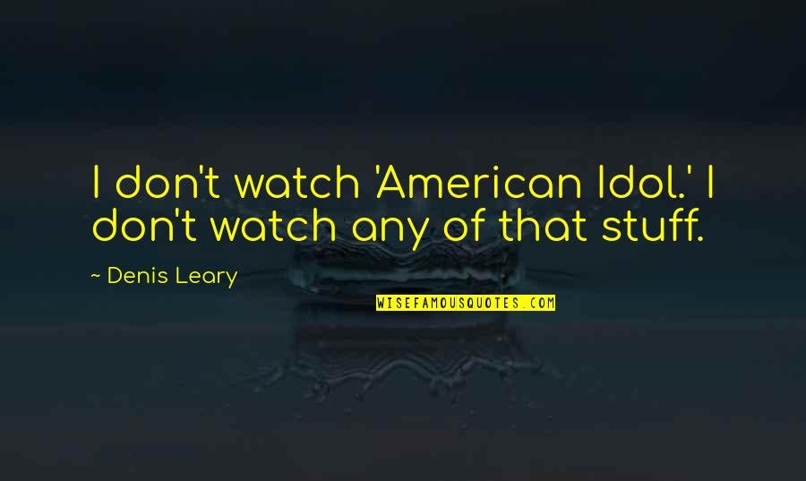 Mahadewapoker Quotes By Denis Leary: I don't watch 'American Idol.' I don't watch