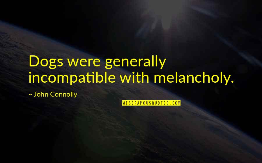 Mahadewapoker Quotes By John Connolly: Dogs were generally incompatible with melancholy.