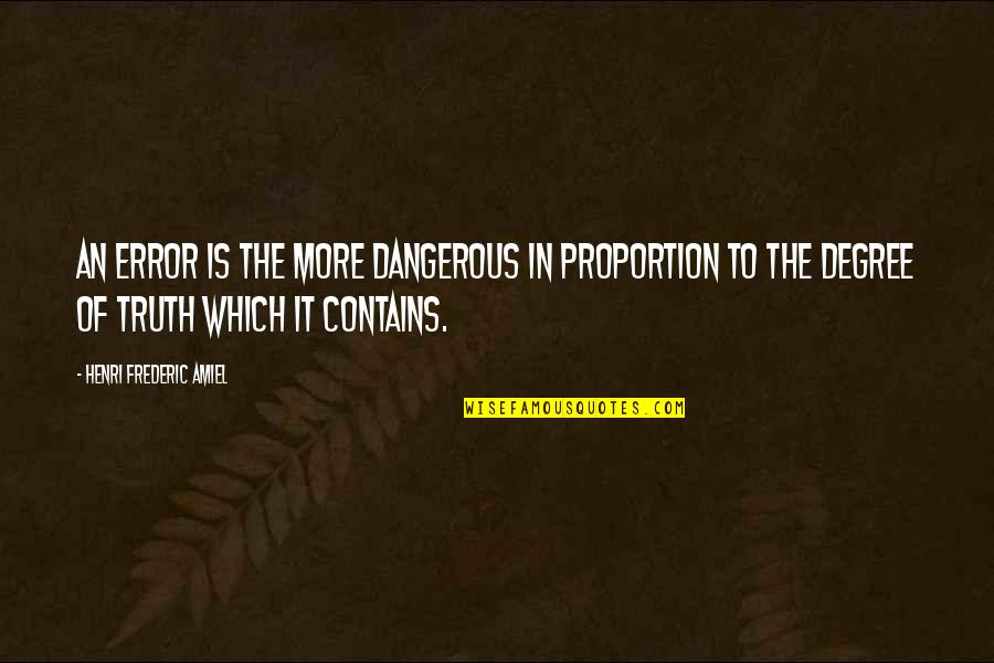 Mahadine Quotes By Henri Frederic Amiel: An error is the more dangerous in proportion Mahadine Quotes By Henri Frederic Amiel: An error is the more dangerous in proportion