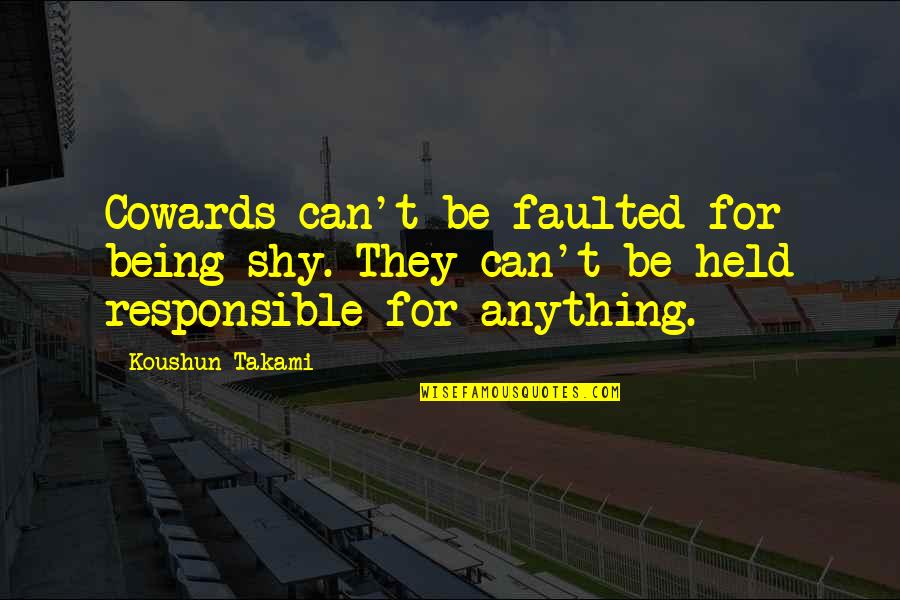 Mahadine Quotes By Koushun Takami: Cowards can't be faulted for being shy. They Mahadine Quotes By Koushun Takami: Cowards can't be faulted for being shy. They