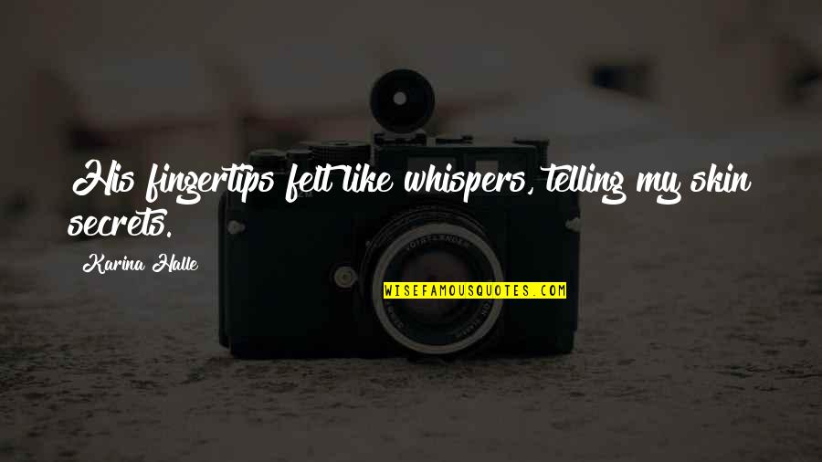 Mahadinoor Quotes By Karina Halle: His fingertips felt like whispers, telling my skin Mahadinoor Quotes By Karina Halle: His fingertips felt like whispers, telling my skin