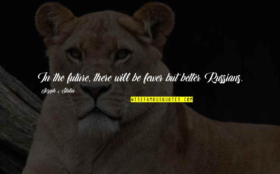 Mahaffay Amps Quotes By Joseph Stalin: In the future, there will be fewer but Mahaffay Amps Quotes By Joseph Stalin: In the future, there will be fewer but