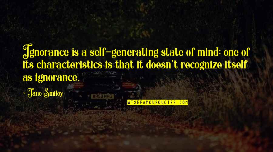 Mahaganpati Quotes By Jane Smiley: Ignorance is a self-generating state of mind; one Mahaganpati Quotes By Jane Smiley: Ignorance is a self-generating state of mind; one