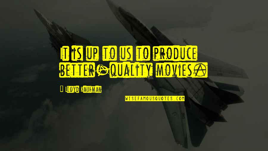 Mahaguru Falgunanda Quotes By Lloyd Kaufman: It is up to us to produce better-quality