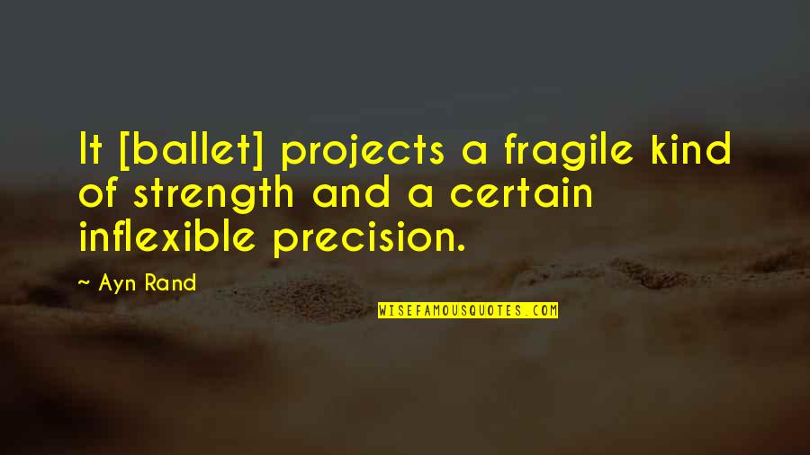 Mahaguru Spontan Quotes By Ayn Rand: It [ballet] projects a fragile kind of strength