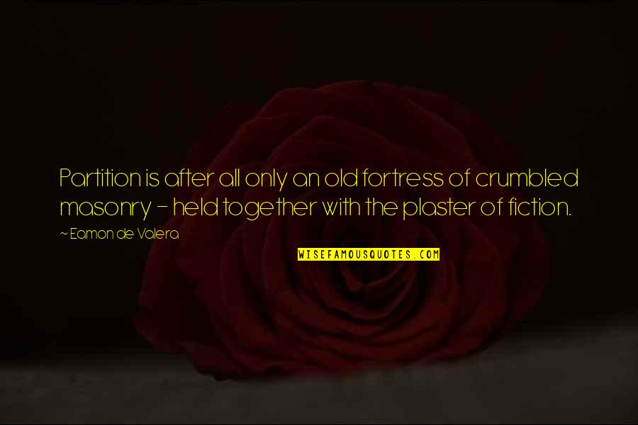 Mahaguru Spontan Quotes By Eamon De Valera: Partition is after all only an old fortress Mahaguru Spontan Quotes By Eamon De Valera: Partition is after all only an old fortress