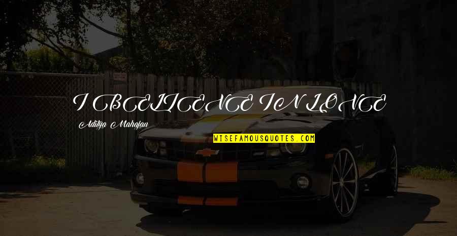 Mahajan Quotes By Aditya Mahajan: I BELIEVE IN LOVE Mahajan Quotes By Aditya Mahajan: I BELIEVE IN LOVE