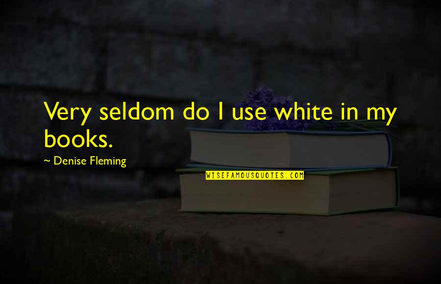 Mahajani Sanjay Quotes By Denise Fleming: Very seldom do I use white in my