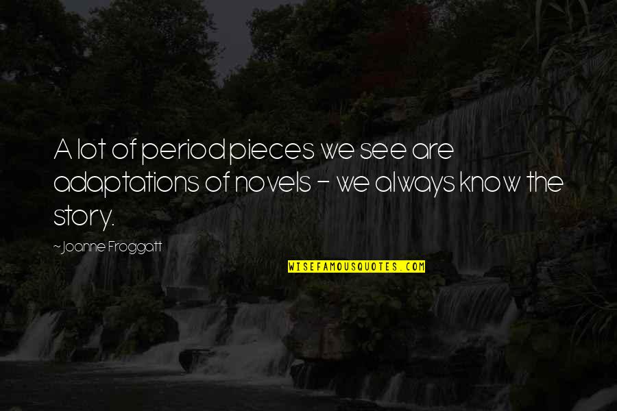 Mahajani Symposium Quotes By Joanne Froggatt: A lot of period pieces we see are