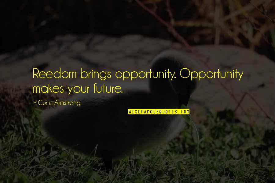 Mahakasyapa Quotes By Curtis Armstrong: Reedom brings opportunity. Opportunity makes your future.