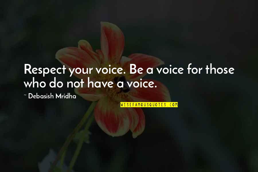 Mahakasyapa Quotes By Debasish Mridha: Respect your voice. Be a voice for those