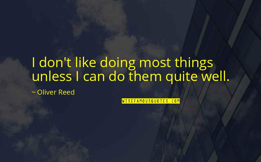 Mahakavi Kalidas Quotes By Oliver Reed: I don't like doing most things unless I
