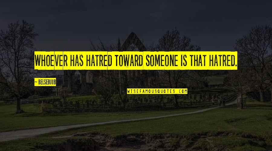 Mahal Kita Noon Pero Hindi Na Ngayon Quotes By Belsebuub: Whoever has hatred toward someone is that hatred.