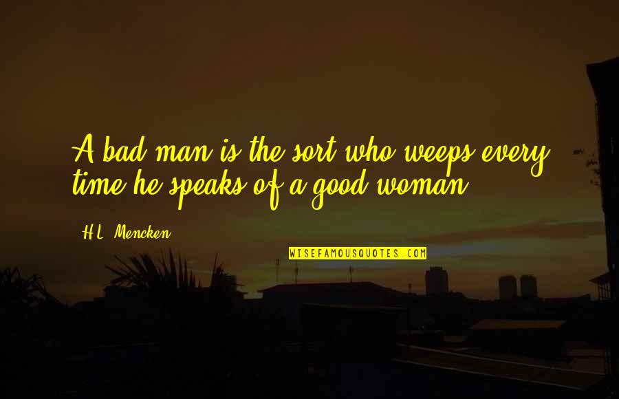 Mahal Kita Pero Ang Sakit Na Quotes By H.L. Mencken: A bad man is the sort who weeps