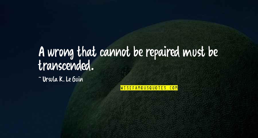 Mahal Kita Pero Ang Sakit Na Quotes By Ursula K. Le Guin: A wrong that cannot be repaired must be