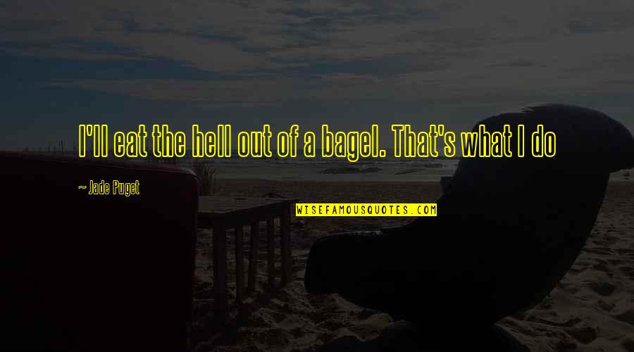 Mahal Kita Pero Di Ko Masabi Quotes By Jade Puget: I'll eat the hell out of a bagel.