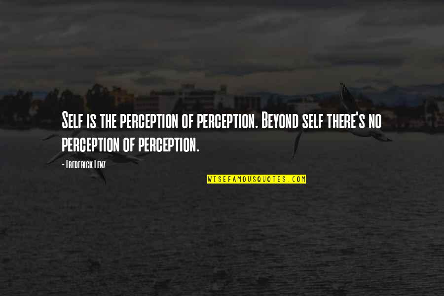 Mahal Kita Pero Hindi Pwede Quotes By Frederick Lenz: Self is the perception of perception. Beyond self