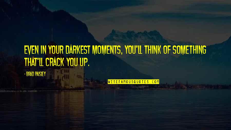 Mahal Kita Pero Manhid Ka Quotes By Brad Paisley: Even in your darkest moments, you'll think of