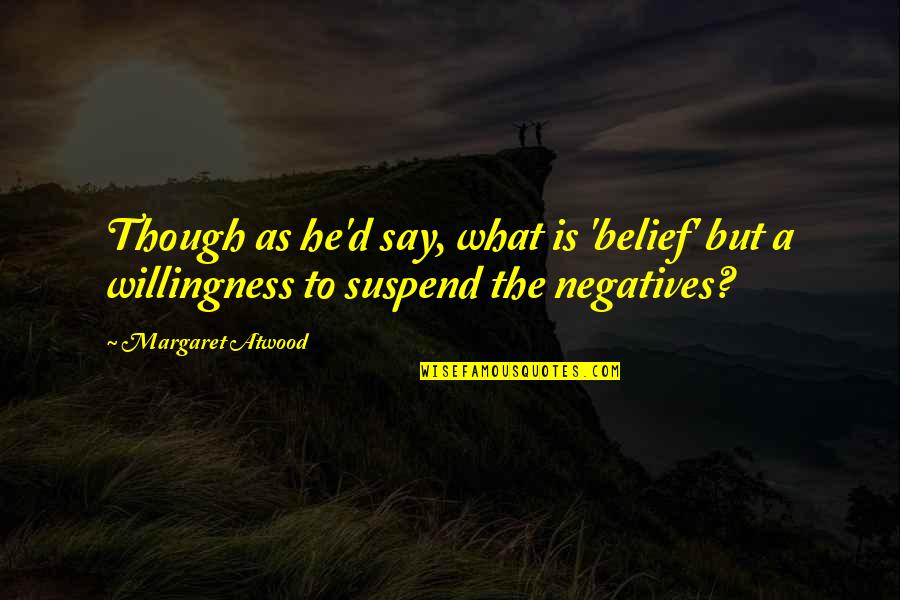 Mahal Kita Pero Manhid Ka Quotes By Margaret Atwood: Though as he'd say, what is 'belief' but