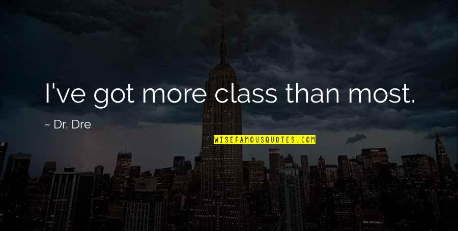 Mahal Ko O Mahal Ako Quotes By Dr. Dre: I've got more class than most. Mahal Ko O Mahal Ako Quotes By Dr. Dre: I've got more class than most.