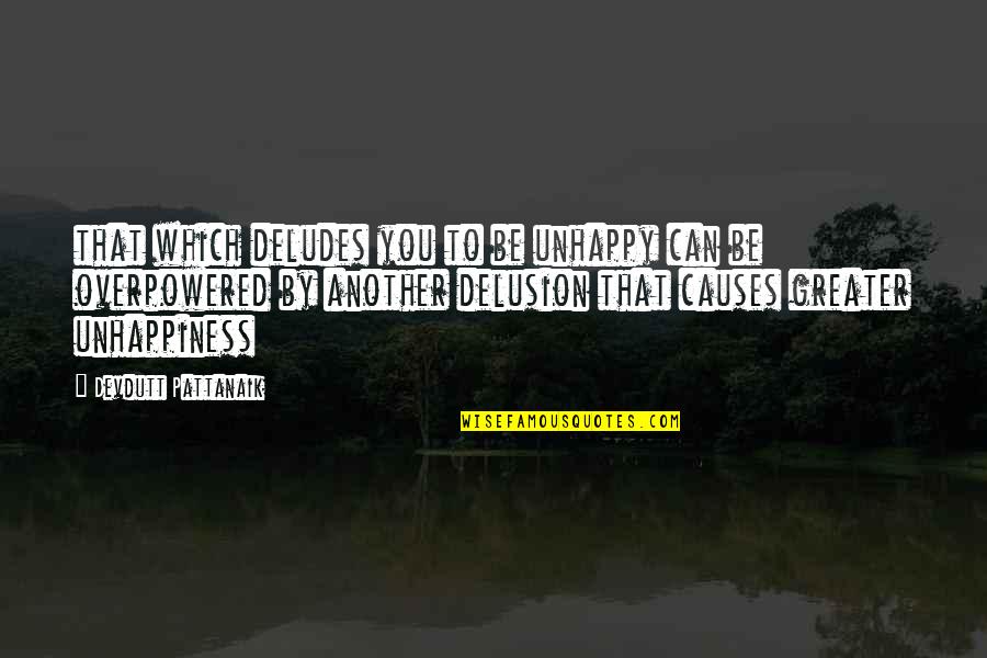 Mahal Kong Nanay Quotes By Devdutt Pattanaik: that which deludes you to be unhappy can