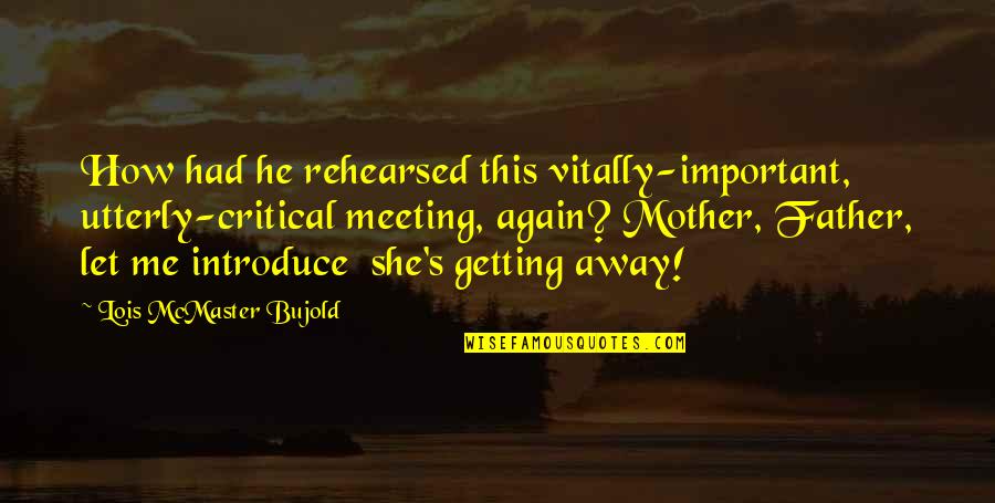 Mahal Kong Nanay Quotes By Lois McMaster Bujold: How had he rehearsed this vitally-important, utterly-critical meeting,