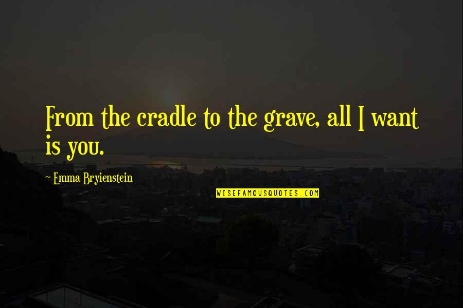 Mahal Mo Quotes By Emma Bryienstein: From the cradle to the grave, all I