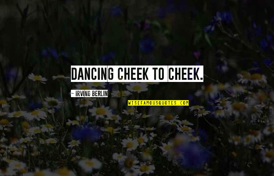 Mahalalele Bucurestiului Quotes By Irving Berlin: Dancing cheek to cheek.