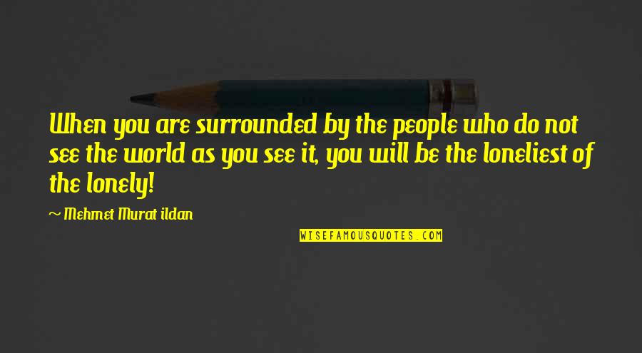 Mahalaya 2014 Quotes By Mehmet Murat Ildan: When you are surrounded by the people who Mahalaya 2014 Quotes By Mehmet Murat Ildan: When you are surrounded by the people who